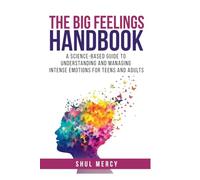 The Big Feelings Handbook: A Science-Based Guide to Understanding and Managing Intense Emotions for Teens and Adults