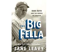The Big Fella: Babe Ruth and the World He Created