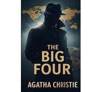 The Big Four: An International Espionage Thriller Featuring Hercule Poirot’s Greatest Challenge