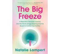 The Big Freeze: A Reporter's Personal Journey into the World of Egg Freezing and the Quest to Control Our Fertility