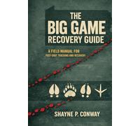 The Big Game Recovery GuideA Field Manual for Post-Shot Tracking and Recovery: A Field Manual for Post-Shot Tracking and Recovery