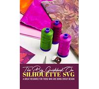 The Big Guidebook On Silhouette Svg A Great Resource For Those Who Are Doing Cricut Design: Cricut Crafting Ideas Book