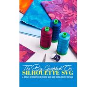 The Big Guidebook On Silhouette Svg A Great Resource For Those Who Are Doing Cricut Design: Cricut Maker For Dummies Book