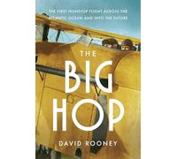 The Big Hop: The First Non-stop Flight Across the Atlantic Ocean and into the Future