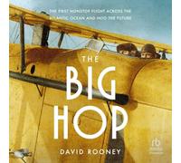 The Big Hop: The First Nonstop Flight Across the Atlantic Ocean and into the Future