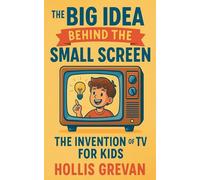 The Big Idea Behind the Small Screen: The Invention of the TV For Kids