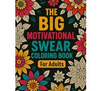The BIG Motivational Swear Coloring Book For Adults: Cuss, Color, Conquer - In That Order!