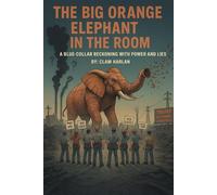 The Big Orange Elephant in the Room: A Blue-Collar Reckoning With Power & Lies