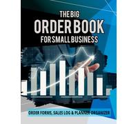 The Big Order Book for Small Business Order Forms, Sales Log & Planner Organizer: A Simple and Professional Order Tracking Logbook for Small Businesses, Online Sellers, Home Businesses & Entrepreneurs