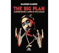 The big plan. Il mistero dietro la morte di Tupac Shakur