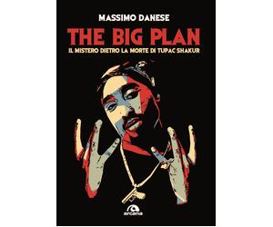 The big plan. Il mistero dietro la morte di Tupac Shakur - Danese Massimo