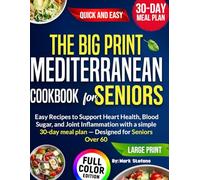 The Big Print Mediterranean Cookbook for Seniors: Easy Recipes to Support Heart Health, Blood sugar, and Joint Inflammation with a simple 30 day meal plan- Designed for seniors over 60