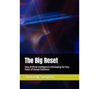 The Big Reset: How Artificial Intelligence is Reshaping the Very Fabric of Human Existence