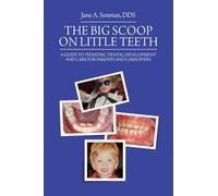 The Big Scoop on Little Teeth: A Guide to Pediatric Dental Development and Care for Parents and Caregivers