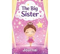 The Big Sister Journal: A Keepsake Activity Book to Celebrate a New Baby - Fun Writing and Drawing Pages with Prompts, Lined, Blank Sheets