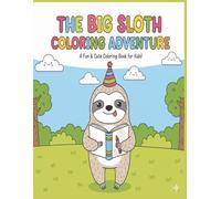 The Big Sloth Coloring Adventure: A Fun & Cute Coloring Book for Kids | Join Our Slow Friend on Big Adventures | Great for Preschoolers and Kids or ... or Relaxing | 51 pages | 8.5 x 11 inches