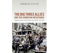 The Big Three Allies and the European Resistance: Intelligence, Politics, and the Origins of the Cold War, 1939-1945