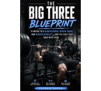 THE BIG THREE BLUEPRINT: 13 Weeks to a Bigger Bench, Bigger Squat, and Bigger Deadlift-and the Body That Goes With Them