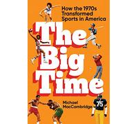 Michael MacCambridge – The Big Time: How the 1970s Transformed Sports in America – Copertina rigida