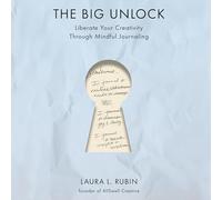 The Big Unlock: Liberate Your Creativity Through Mindful Journaling