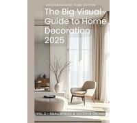 The Big Visual Guide to Home Decoration 2025: Vol. 2 - Small Spaces & Outdoor Dreams