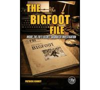 THE BIGFOOT FILES: INSIDE THE FBI’S SECRET SASQUATCH INVESTIGATION