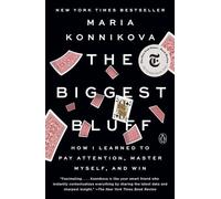 The Biggest Bluff: How I Learned to Pay Attention, Master Myself, and Win