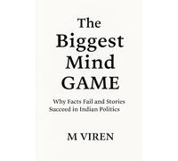 The Biggest Mind Game: Why Facts Fail and Stories Succeed in Indian Politics