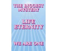 The Biggest Mystery of All Time: Life Eternity