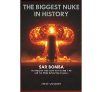 The Biggest Nuke in History: SAR Bomba: The Weapon That Could Have Ended It All and the Minds Behind Its Creation.