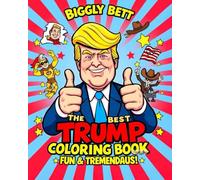 The Bigly Best Trump Coloring Book - Fun & Tremendous!: A Hilarious Coloring Book Featuring Donald Trump in Wacky and Unbelievable Situations!