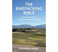 The Bikepacking Bible: The Practical Guide to Self-Supported Adventure Cycling