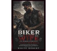 THE BIKER WHO LOST HIS WIFE AND RISKED EVERYTHING TO GET HER BACK: An Emotional Second Chance MC Romance of Heartbreak, Redemption, Secrets, and Undying Love