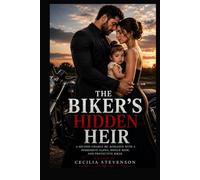 THE BIKER'S HIDDEN HEIR: A SECOND-Chance MC ROMANCE WITH A POSSESSIVE ALPHA, SINGLE MOM, AND PROTECTIVE BIKER
