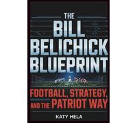 THE BILL BELICHICK BLUEPRINT: Football, Strategy and the Patriot way