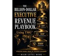 The Billion-Dollar Executive Revenue Playbook: Using Triple Mindset Governance™ to Govern Revenue, Accountability, and Enterprise Performance