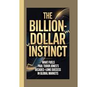 THE BILLION-DOLLAR INSTINCT: What fuels Paul Tudor Jones’s decades-long success in global markets