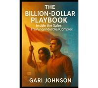 The Billion-Dollar Playbook: Inside the Sales Training Industrial Complex