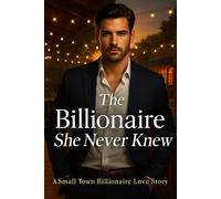 The Billionäre She Never Knew: a Small Town Billionäre Love Story