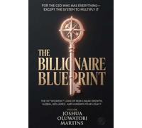 THE BILLIONAIRE BLUEPRINT: THE 50 "WIZARDIC"LAWS OF NON-LINEAR GROWTH,GLOBAL INFLUENCE,AND HUNDRED-YEAR LEGACY.