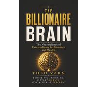 The Billionaire Brain: The Neuroscience of Extraordinary Performance and Wealth