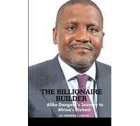The Billionaire Builder: Aliko Dangote's Journey to Africa's Richest