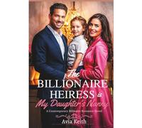 THE BILLIONAIRE HEIRESS IS MY DAUGHTER'S NANNY: A Contemporary Billionaire Romance Novel