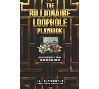 The Billionaire Loophole Playbook: Legal Tax Secrets Used by the Rich - And How You Can Use Them Too