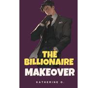 The Billionaire Makeover: Create Compelling, Ethical, and Lovable Billionaire Heroes with Realistic Wealth, Healthy Power Dynamics, and Earned Happy Ever Afters