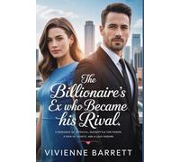 The Billionaire’s Ex Who Became His Rival: A Romance of Betrayal, Battle for Power, a War of Hearts, and a Love Reborn.