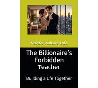 The Billionaire’s Forbidden Teacher: Building a Life Together