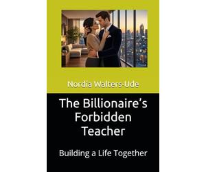 The Billionaire’s Forbidden Teacher: Building a Life Together