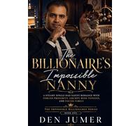 The Billionaire’s Impossible Nanny: A Steamy Single Dad Nanny Romance with Forced Proximity, Grumpy Boss Tension, and Found Family: 1