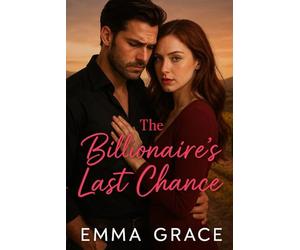 The Billionaire’s Last Chance: A Tortured Billionaire. A Relentless Journalist. One kiss they never forgot-and a second chance that might burn them alive. (Billionaire’s Obsession Series Book 5)